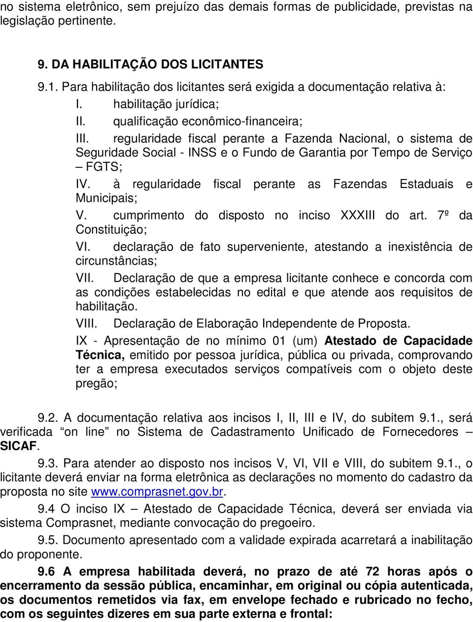 regularidade fiscal perante a Fazenda Nacional, o sistema de Seguridade Social - INSS e o Fundo de Garantia por Tempo de Serviço FGTS; IV.