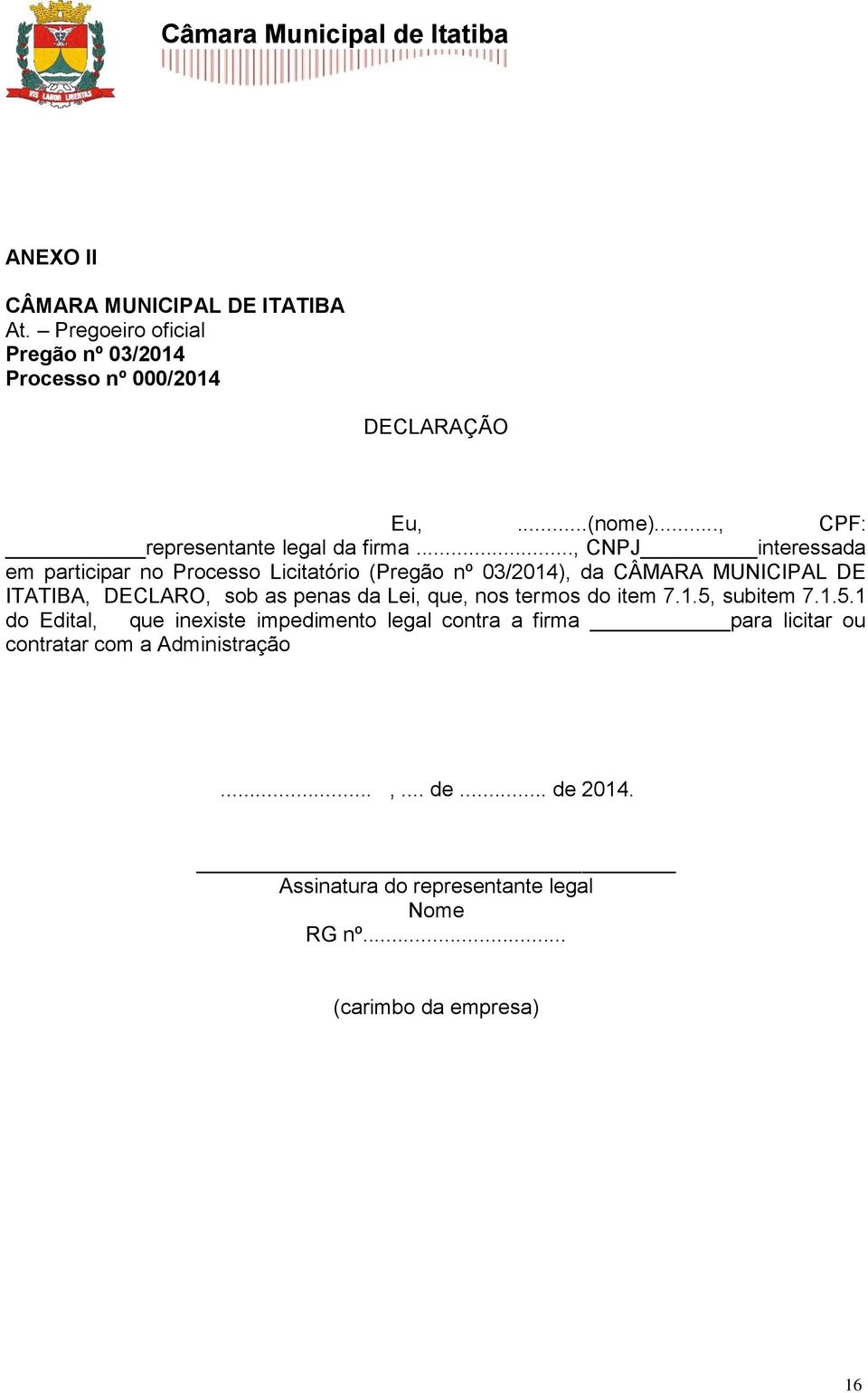 .., CNPJ interessada em participar no Processo Licitatório (Pregão nº 03/2014), da CÂMARA MUNICIPAL DE ITATIBA, DECLARO, sob as penas da