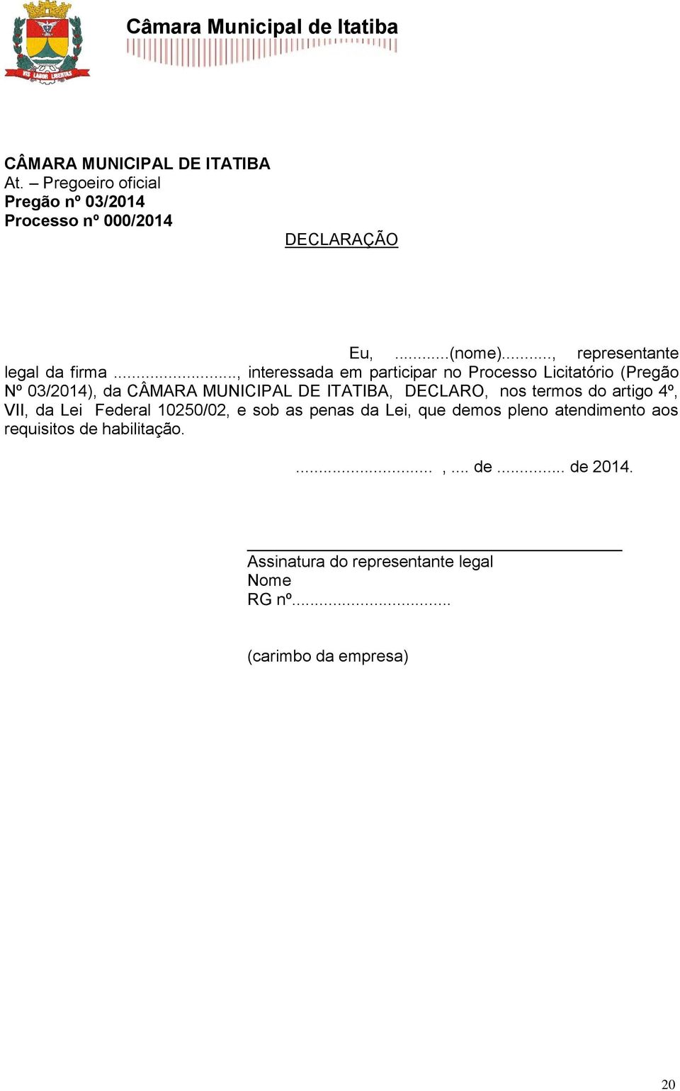 .., interessada em participar no Processo Licitatório (Pregão Nº 03/2014), da CÂMARA MUNICIPAL DE ITATIBA, DECLARO, nos
