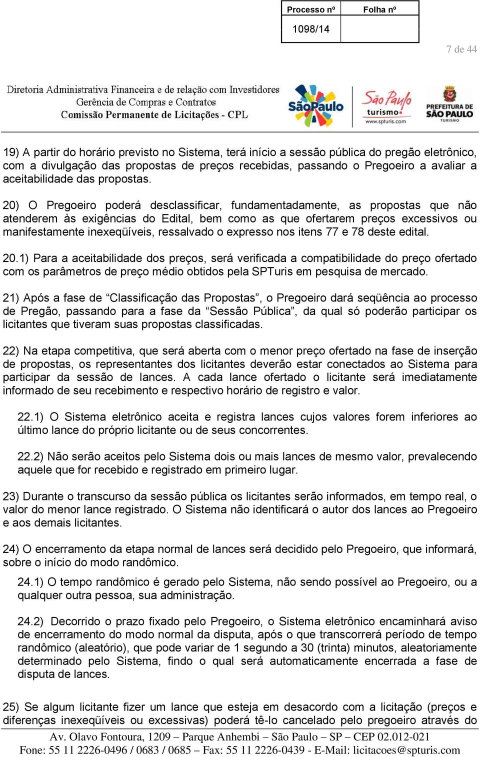 20) O Pregoeiro poderá desclassificar, fundamentadamente, as propostas que não atenderem às exigências do Edital, bem como as que ofertarem preços excessivos ou manifestamente inexeqüíveis,