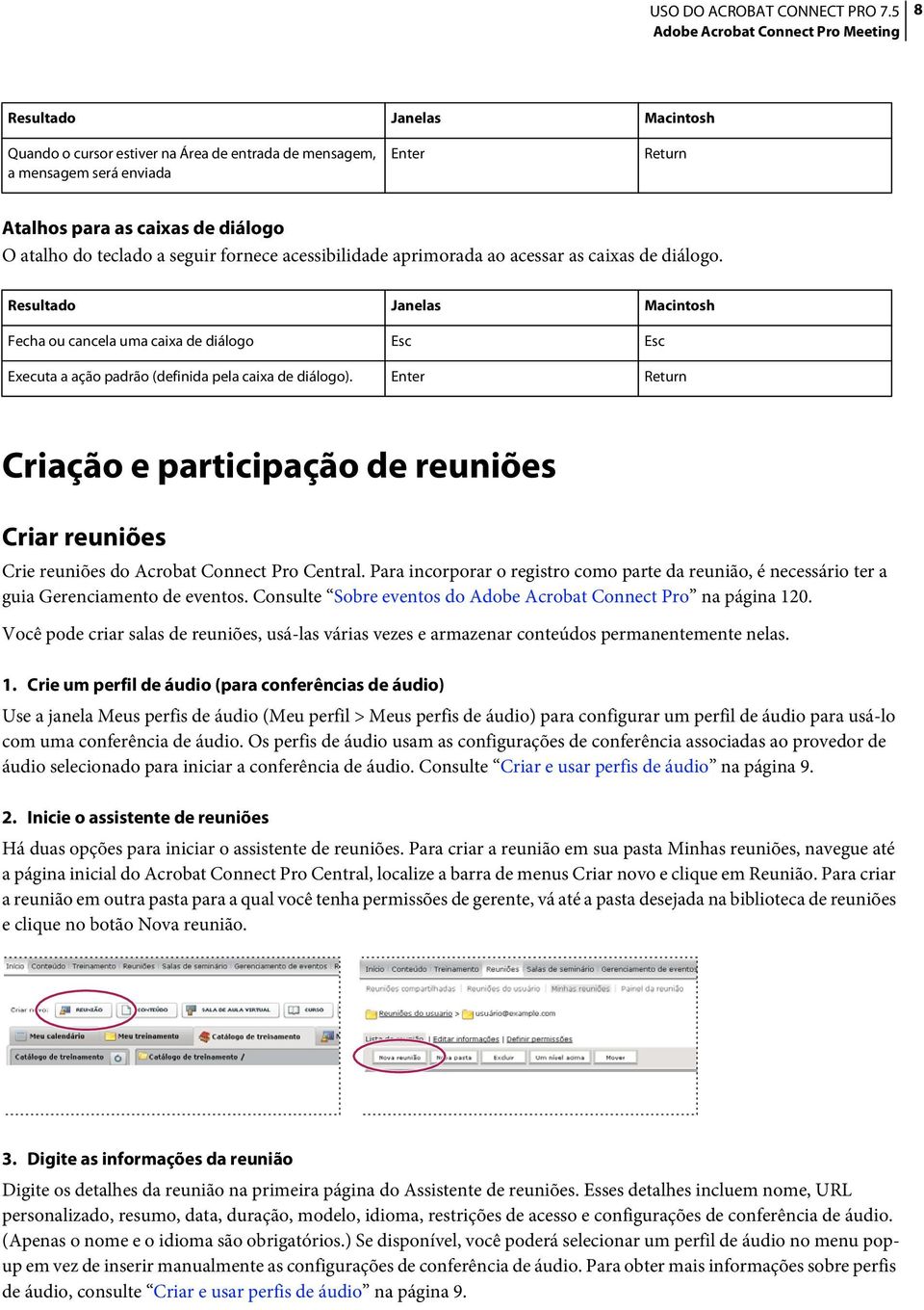 Resultado Janelas Macintosh Fecha ou cancela uma caixa de diálogo Esc Esc Executa a ação padrão (definida pela caixa de diálogo).