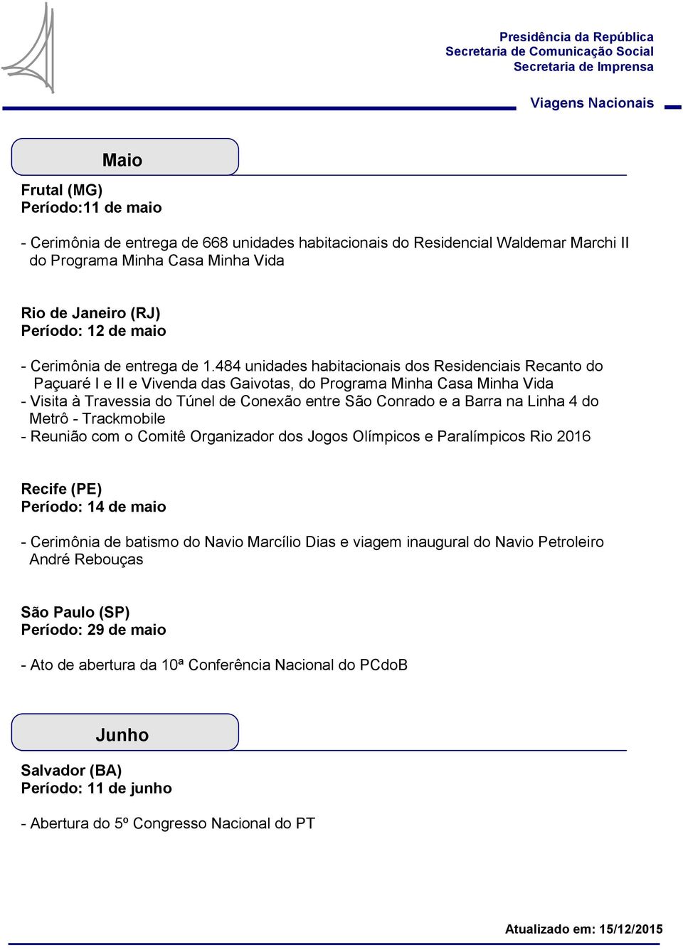 Barra na Linha 4 do Metrô - Trackmobile - Reunião com o Comitê Organizador dos Jogos Olímpicos e Paralímpicos Rio 2016 Recife (PE) Período: 14 de maio - Cerimônia de batismo do Navio Marcílio Dias e