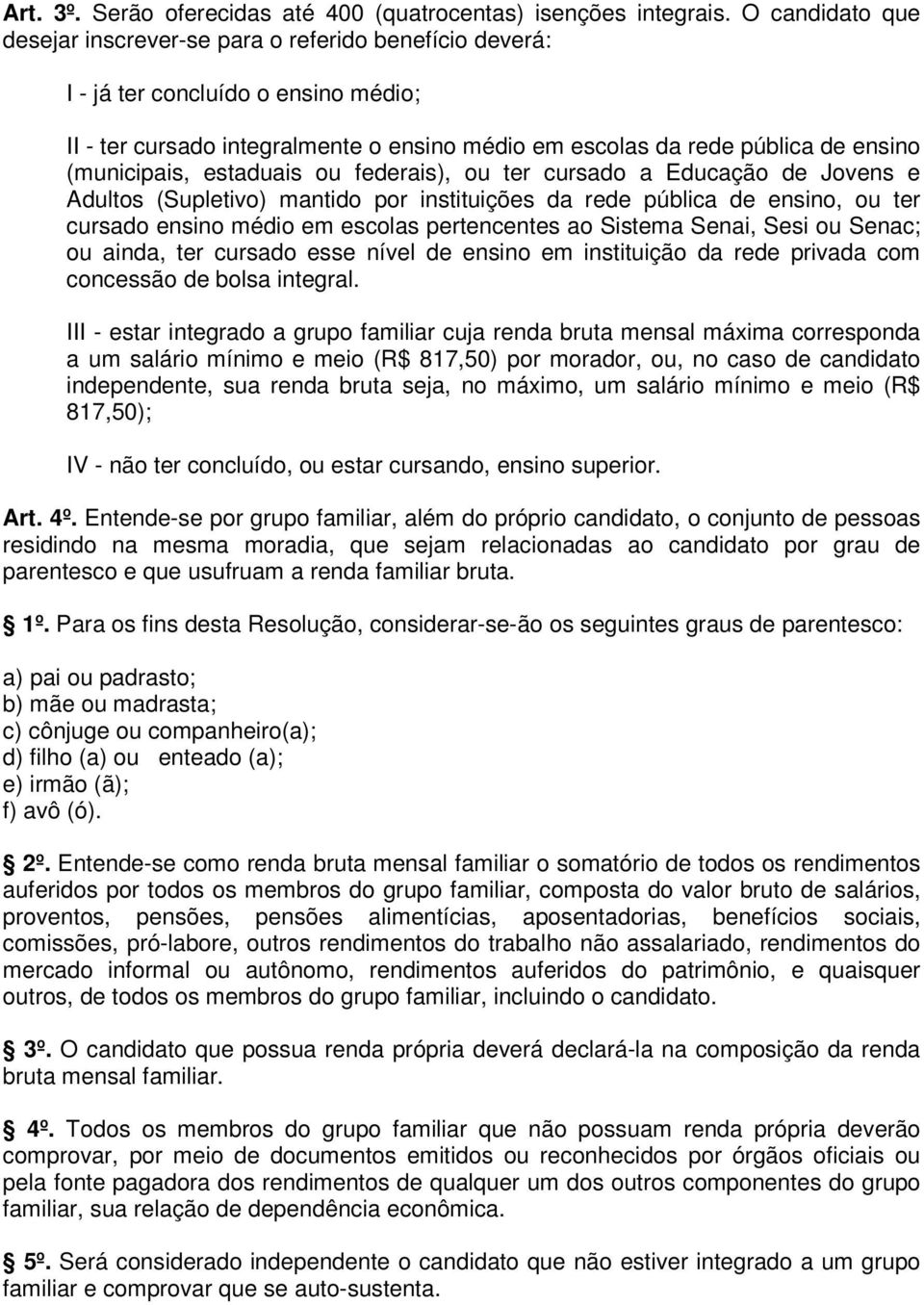 (municipais, estaduais ou federais), ou ter cursado a Educação de Jovens e Adultos (Supletivo) mantido por instituições da rede pública de ensino, ou ter cursado ensino médio em escolas pertencentes