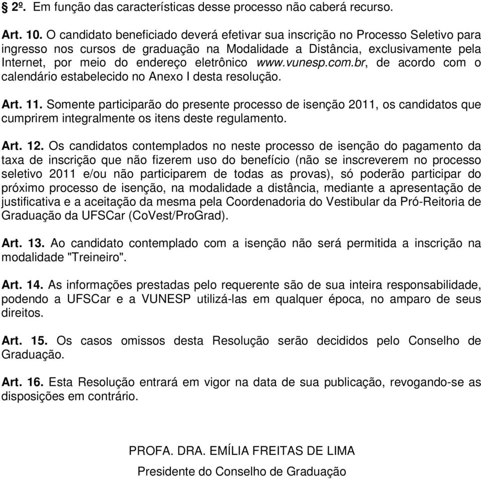 eletrônico www.vunesp.com.br, de acordo com o calendário estabelecido no Anexo I desta resolução. Art. 11.