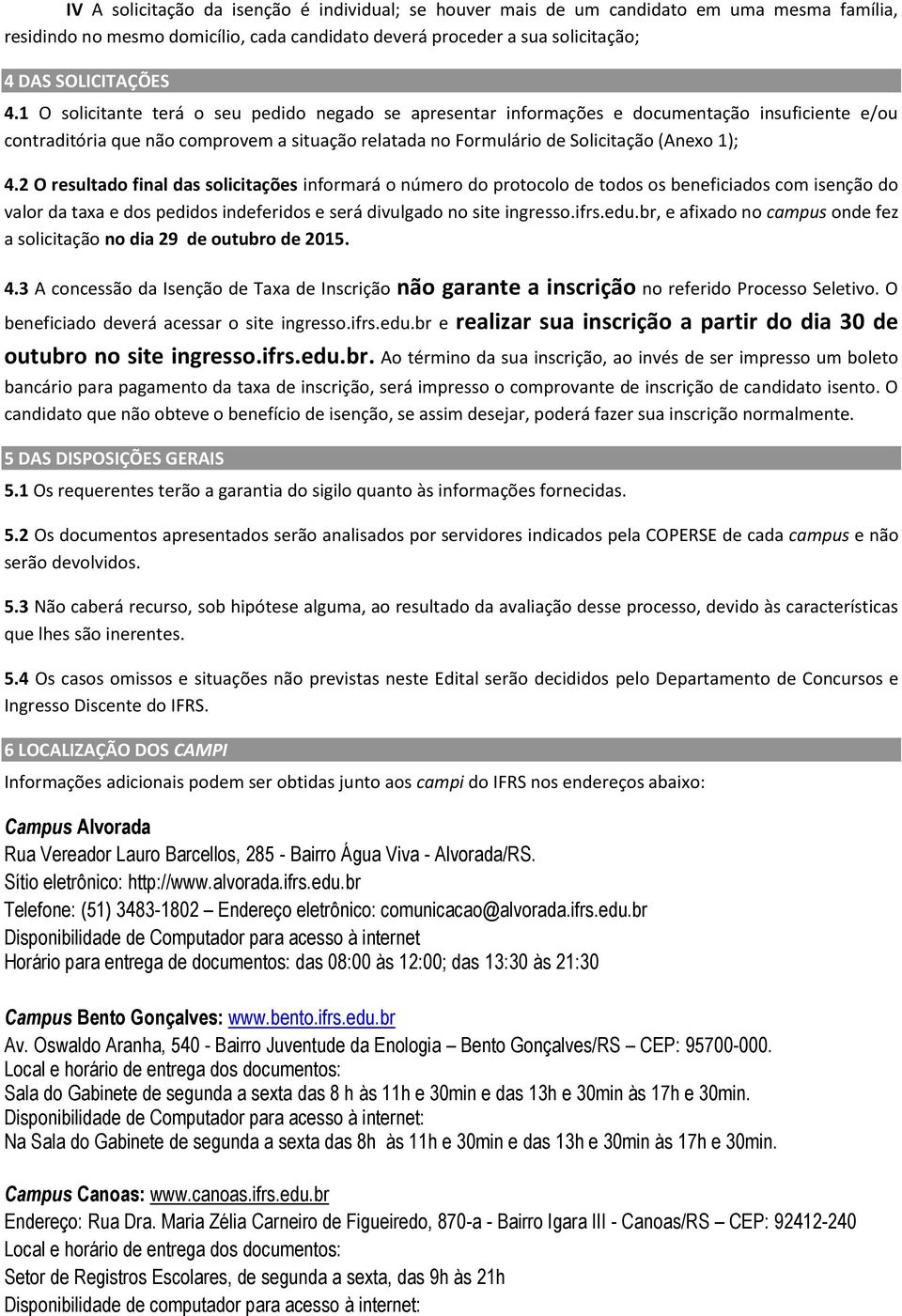 2 O resultado final das solicitações informará o número do protocolo de todos os beneficiados com isenção do valor da taxa e dos pedidos indeferidos e será divulgado no site ingresso.ifrs.edu.