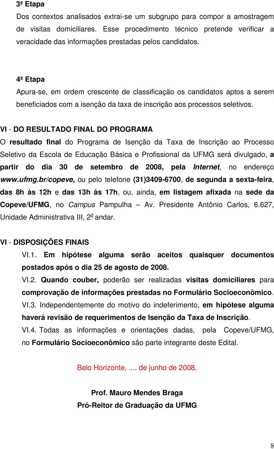 4ª Etapa Apura-se, em ordem crescente de classificação os candidatos aptos a serem beneficiados com a isenção da taxa de inscrição aos processos seletivos.