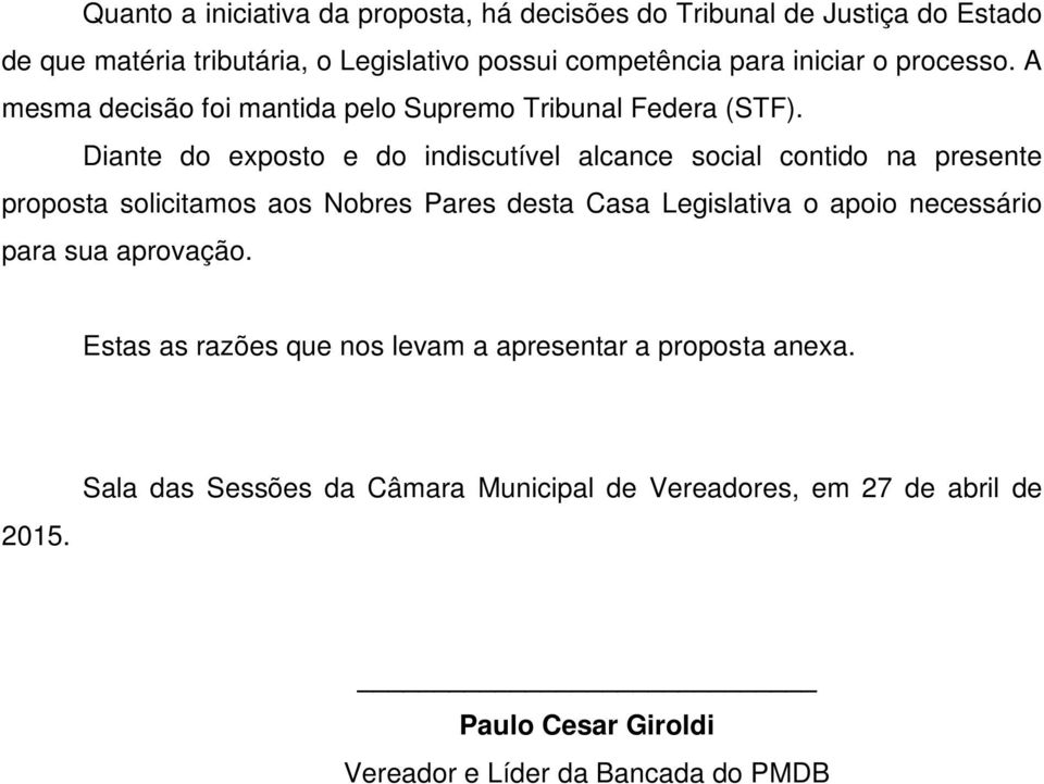 Diante do exposto e do indiscutível alcance social contido na presente proposta solicitamos aos Nobres Pares desta Casa Legislativa o apoio