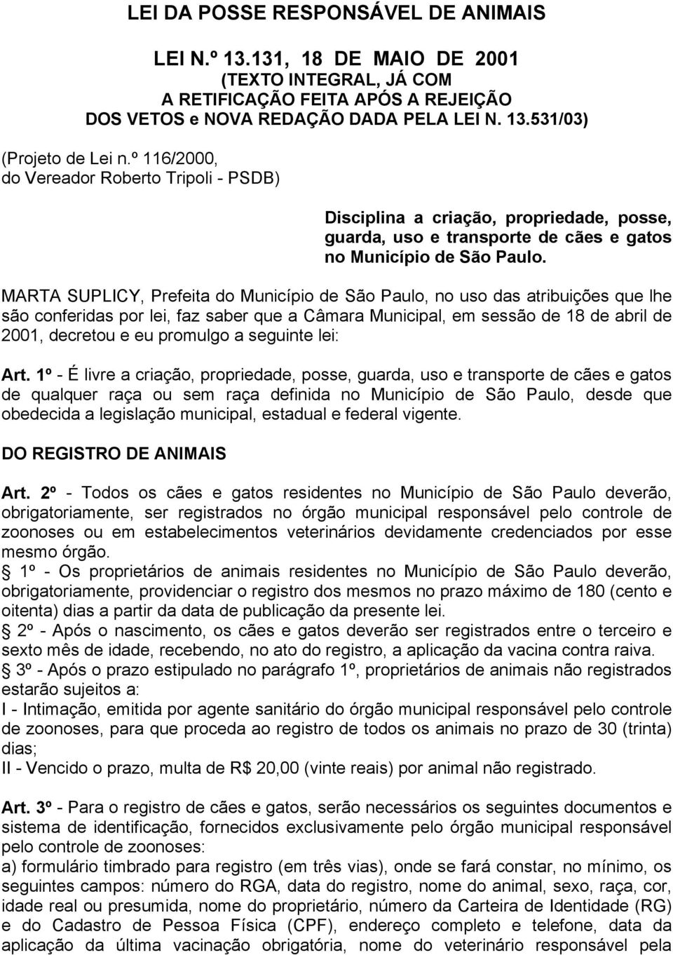 MARTA SUPLICY, Prefeita do Município de São Paulo, no uso das atribuições que lhe são conferidas por lei, faz saber que a Câmara Municipal, em sessão de 18 de abril de 2001, decretou e eu promulgo a