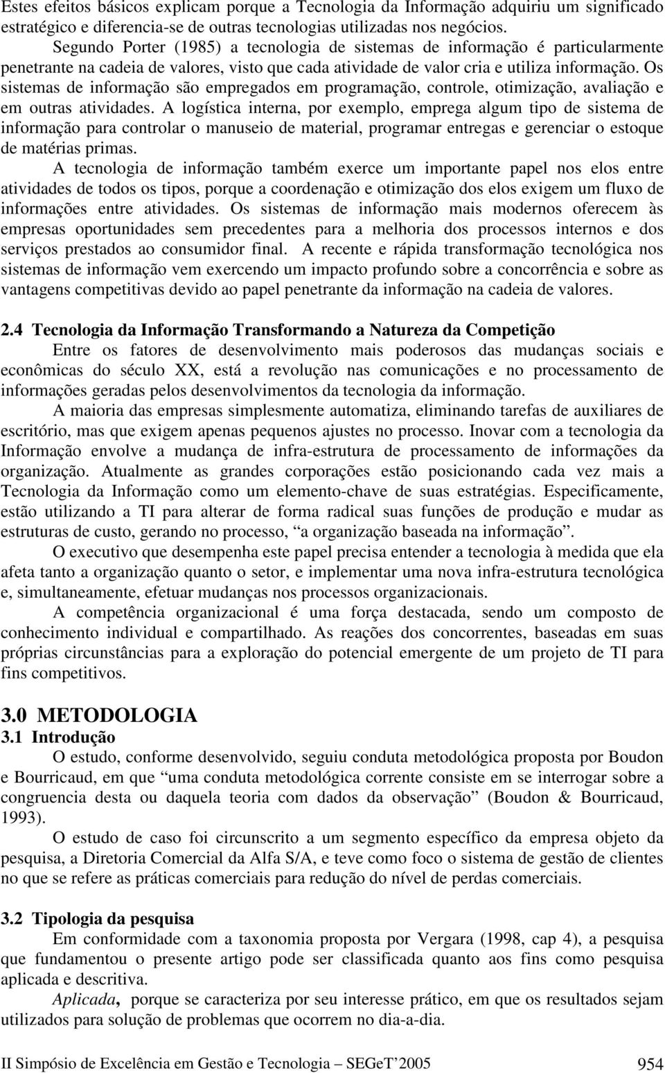 Os sistemas de informação são empregados em programação, controle, otimização, avaliação e em outras atividades.