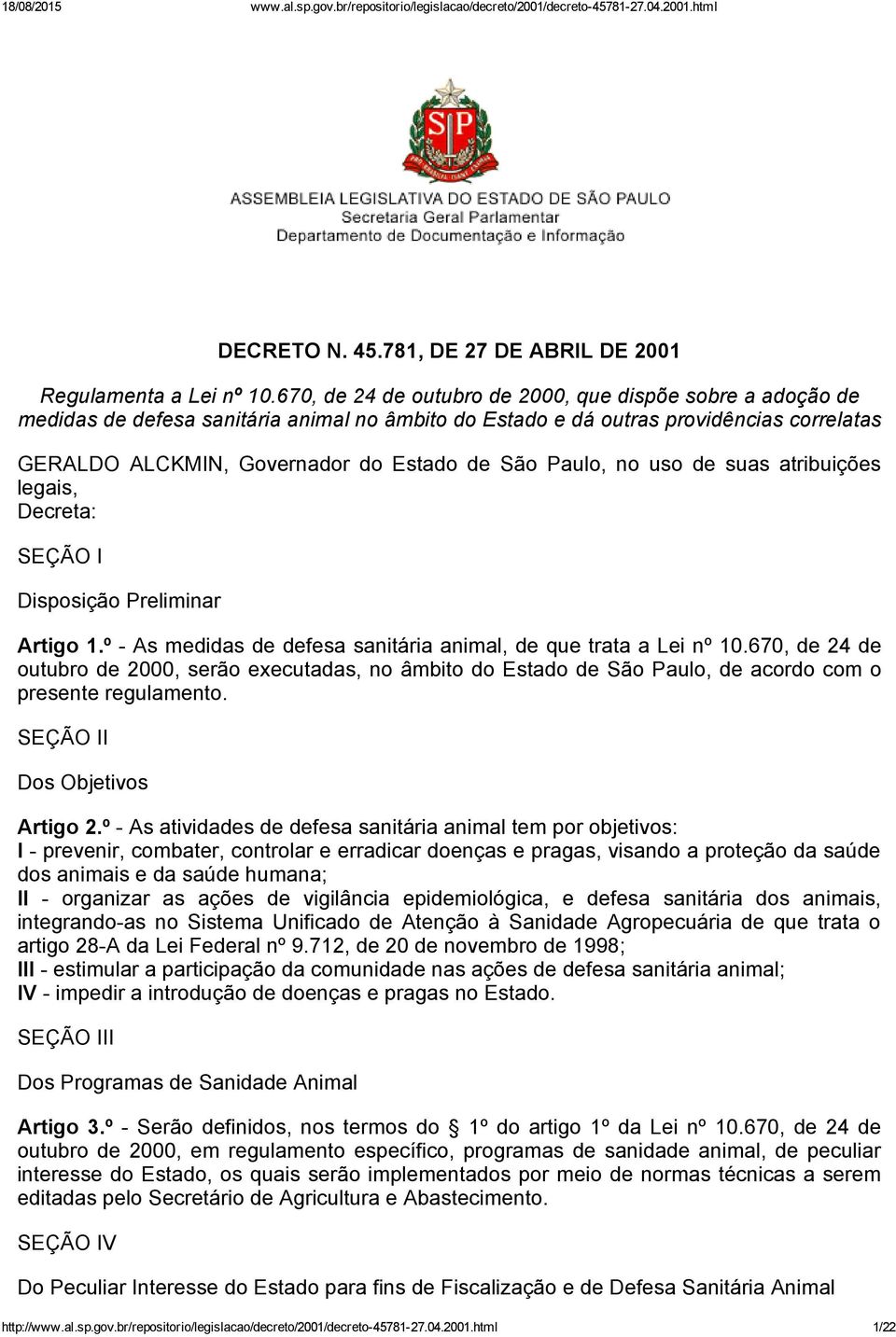 Paulo, no uso de suas atribuições legais, Decreta: SEÇÃO I Disposição Preliminar Artigo 1.º As medidas de defesa sanitária animal, de que trata a Lei nº 10.