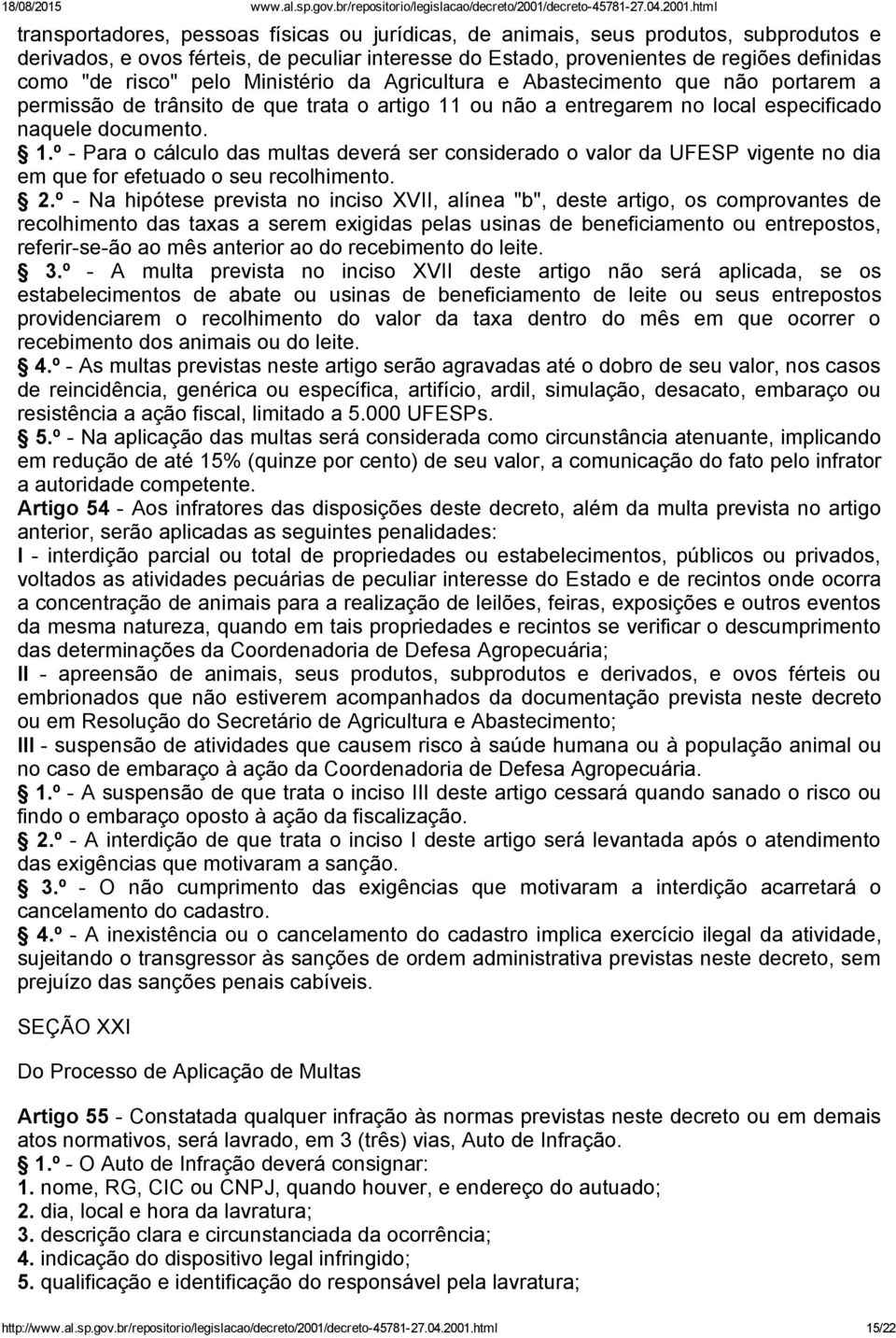 ou não a entregarem no local especificado naquele documento. 1.º Para o cálculo das multas deverá ser considerado o valor da UFESP vigente no dia em que for efetuado o seu recolhimento. 2.