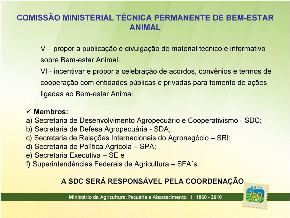 Membros: a) Secretaria de Desenvolvimento Agropecuário e Cooperativismo - SDC; b) Secretaria de Defesa Agropecuária - SDA; c) Secretaria de Relações Internacionais