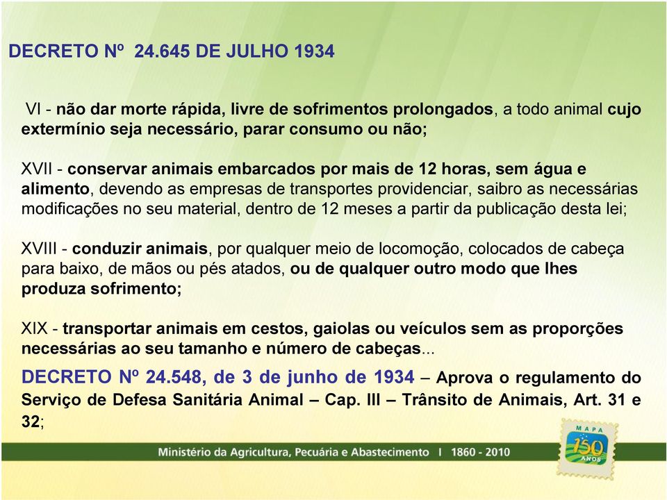 horas, sem água e alimento, devendo as empresas de transportes providenciar, saibro as necessárias modificações no seu material, dentro de 12 meses a partir da publicação desta lei; XVIII - conduzir