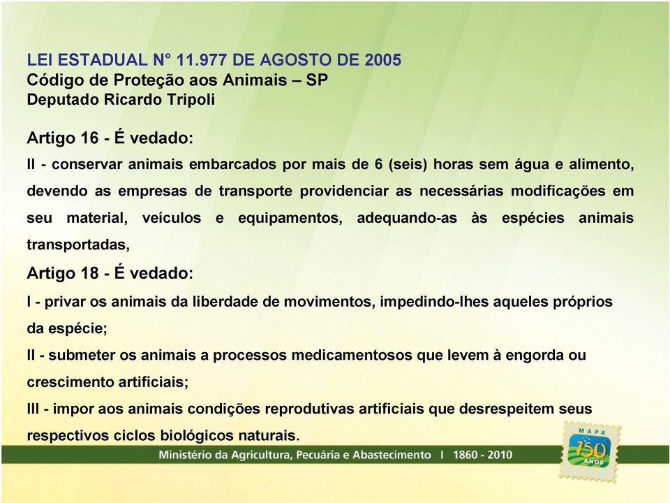 alimento, devendo as empresas de transporte providenciar as necessárias modificações em seu material, veículos e equipamentos, adequando-as às espécies animais transportadas,