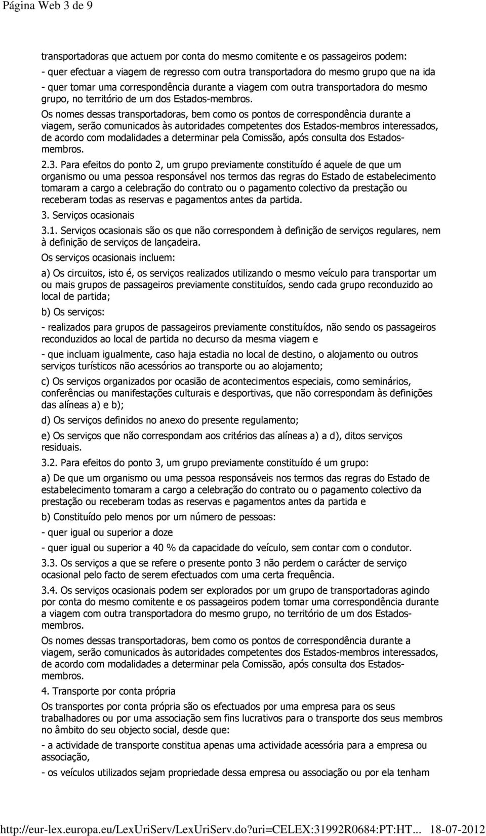 Os nomes dessas transportadoras, bem como os pontos de correspondência durante a viagem, serão comunicados às autoridades competentes dos Estados-membros interessados, de acordo com modalidades a