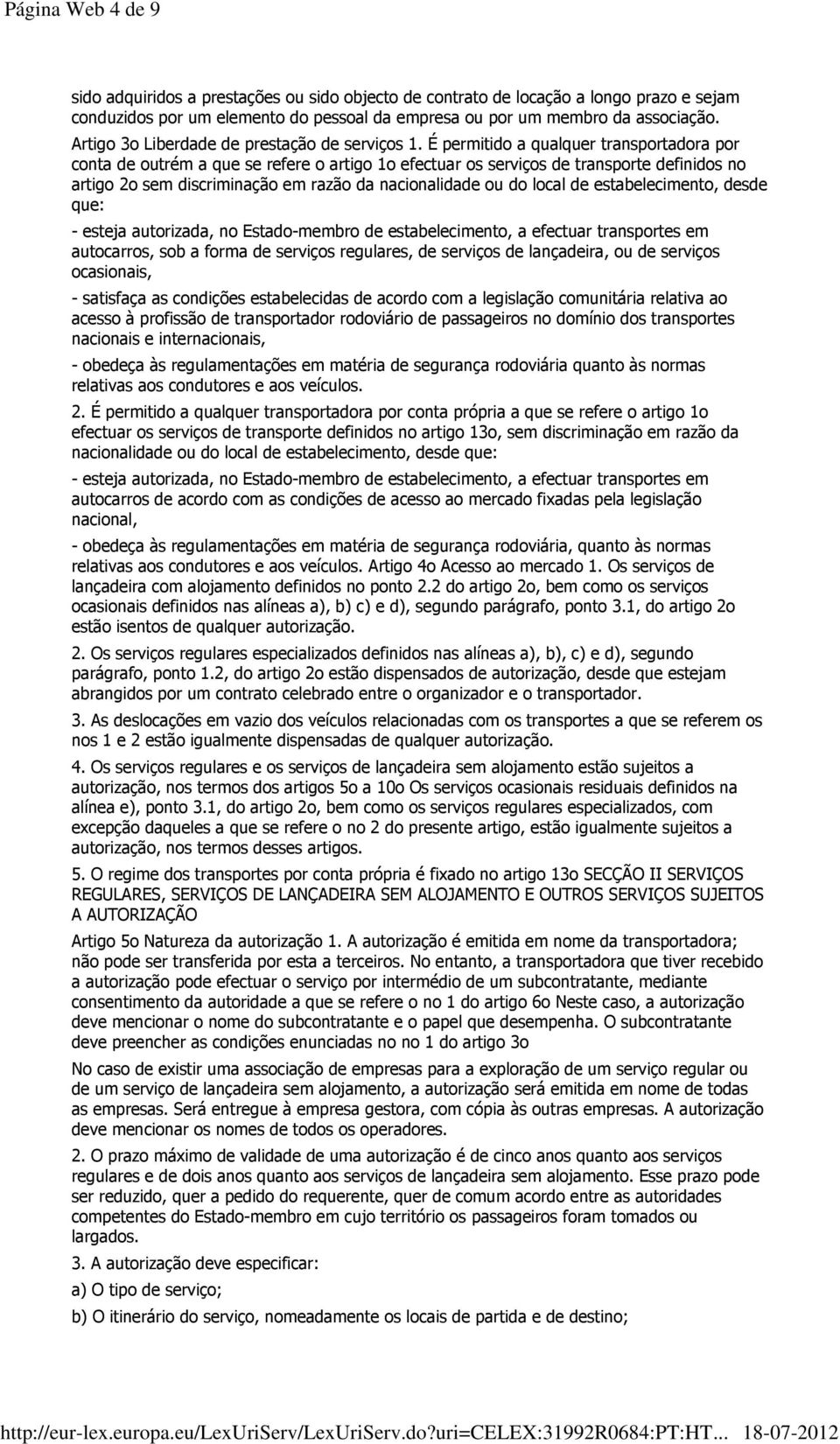 É permitido a qualquer transportadora por conta de outrém a que se refere o artigo 1o efectuar os serviços de transporte definidos no artigo 2o sem discriminação em razão da nacionalidade ou do local