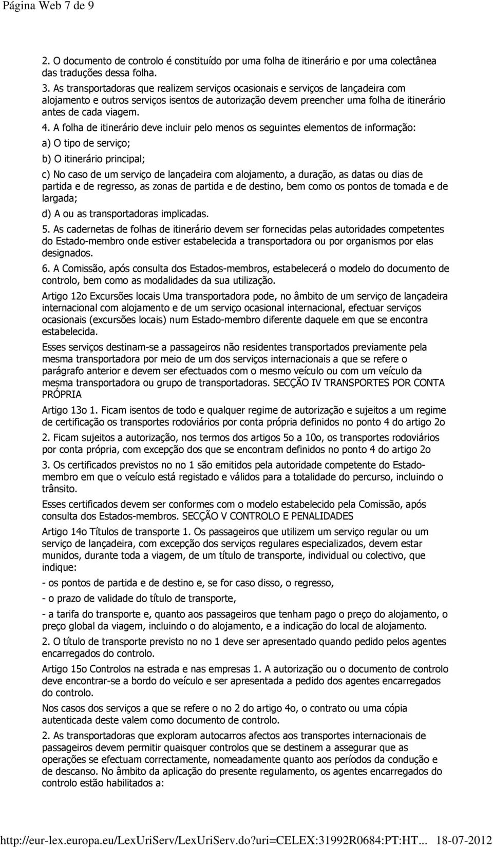 A folha de itinerário deve incluir pelo menos os seguintes elementos de informação: a) O tipo de serviço; b) O itinerário principal; c) No caso de um serviço de lançadeira com alojamento, a duração,