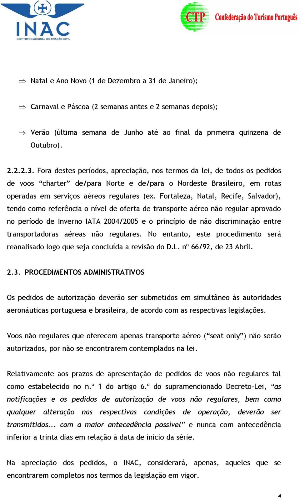 Fora destes períodos, apreciação, nos termos da lei, de todos os pedidos de voos charter de/para Norte e de/para o Nordeste Brasileiro, em rotas operadas em serviços aéreos regulares (ex.