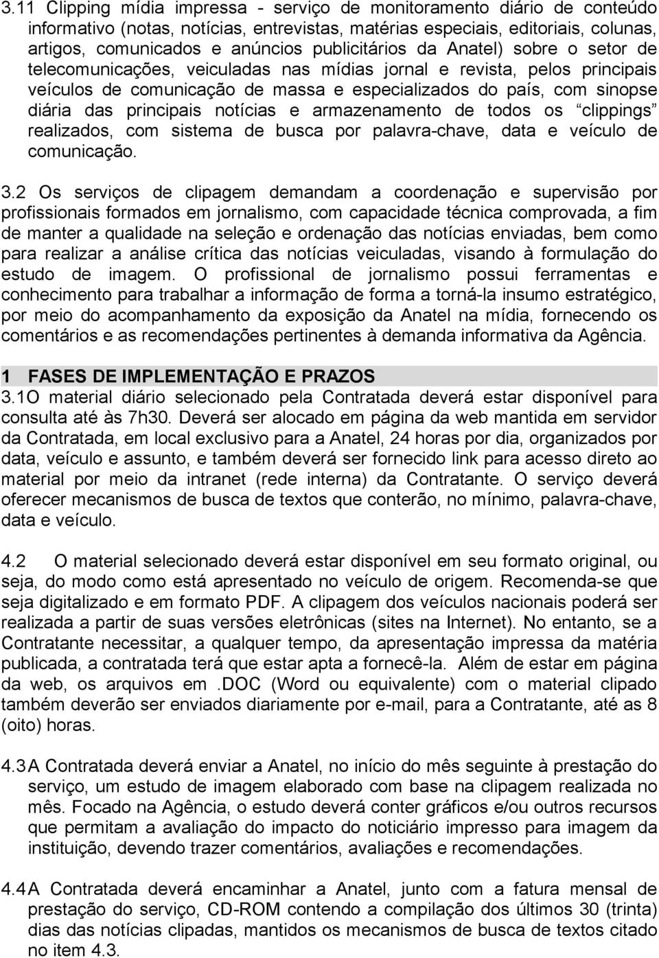 principais notícias e armazenamento de todos os clippings realizados, com sistema de busca por palavra-chave, data e veículo de comunicação. 3.