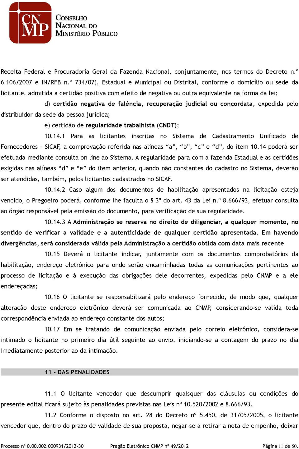 de falência, recuperação judicial ou concordata, expedida pelo distribuidor da sede da pessoa jurídica; e) certidão de regularidade trabalhista (CNDT); 10.14.