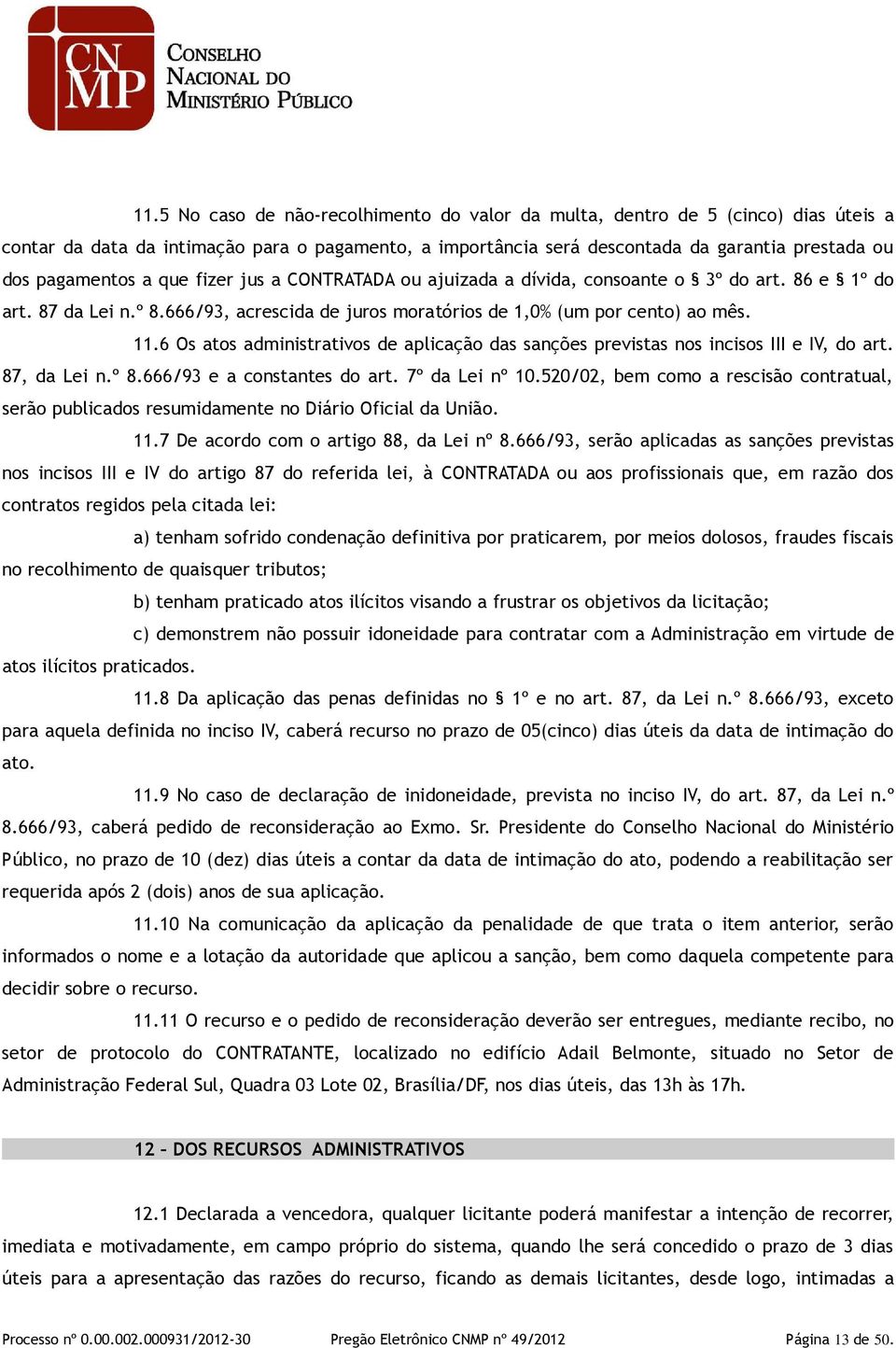 6 Os atos administrativos de aplicação das sanções previstas nos incisos III e IV, do art. 87, da Lei n.º 8.666/93 e a constantes do art. 7º da Lei nº 10.