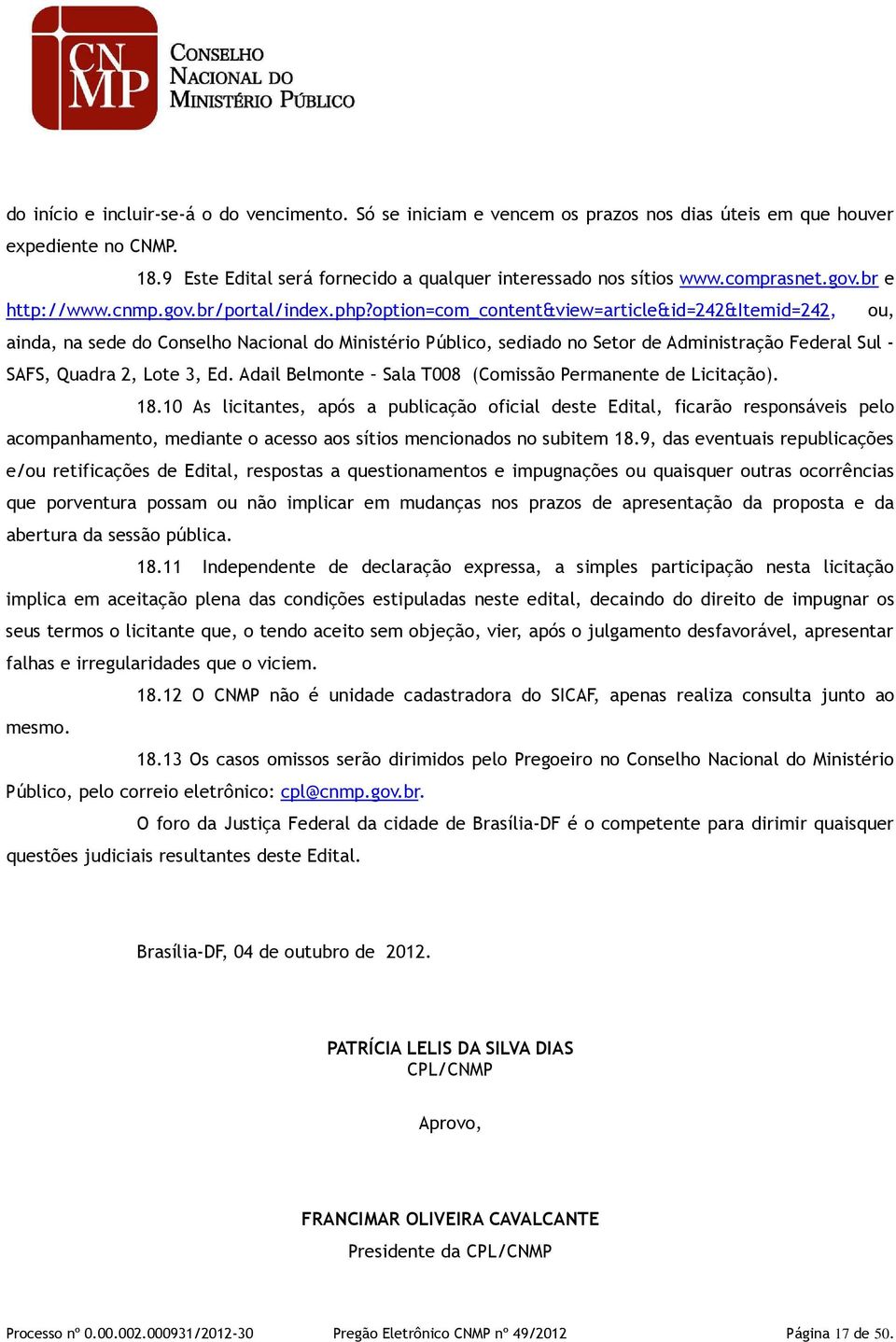 option=com_content&view=article&id=242&itemid=242, ou, ainda, na sede do Conselho Nacional do Ministério Público, sediado no Setor de Administração Federal Sul - SAFS, Quadra 2, Lote 3, Ed.