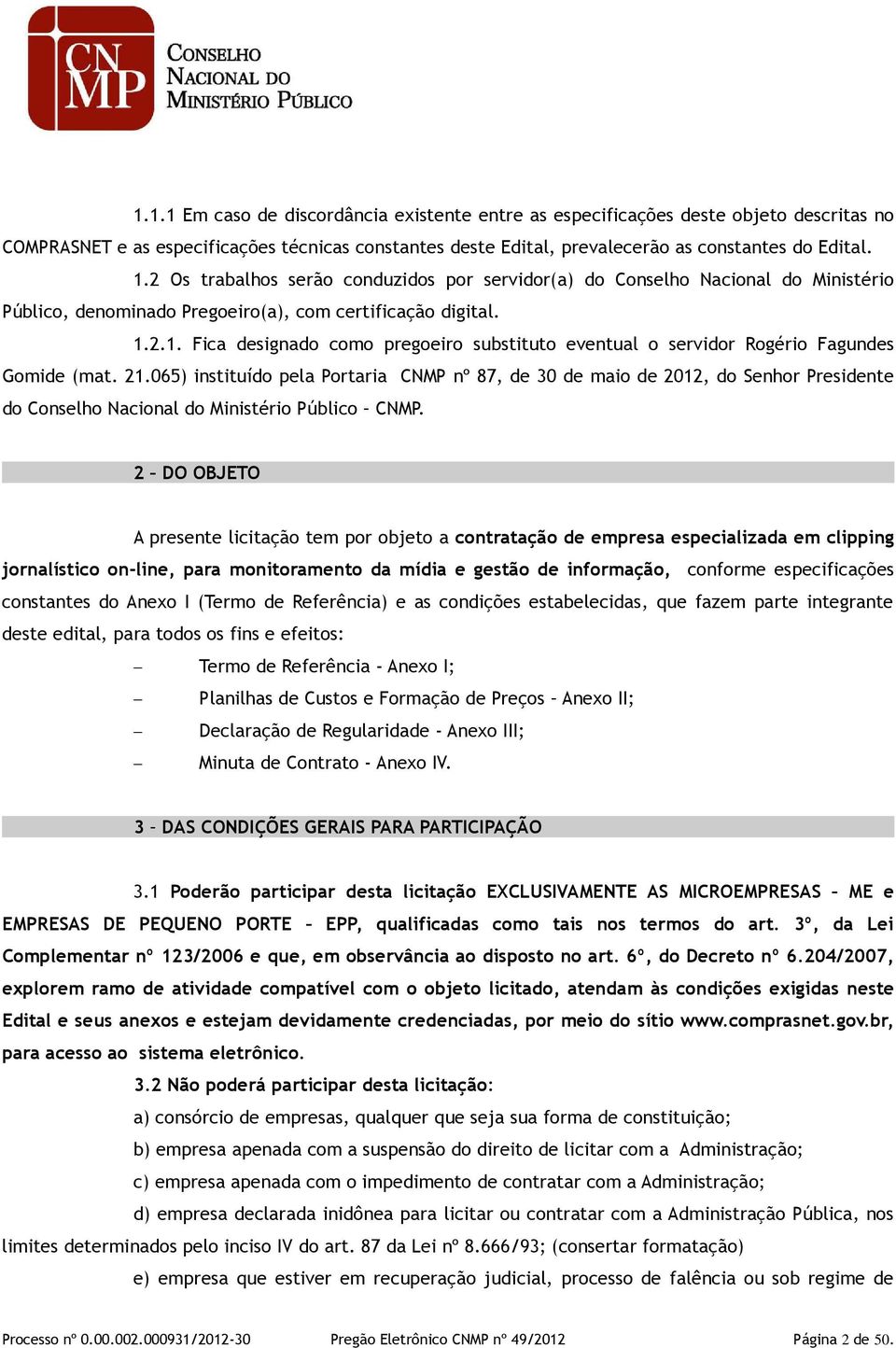 2.1. Fica designado como pregoeiro substituto eventual o servidor Rogério Fagundes Gomide (mat. 21.