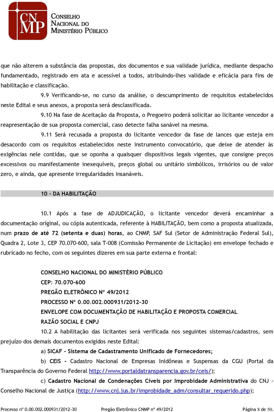 9 Verificando-se, no curso da análise, o descumprimento de requisitos estabelecidos neste Edital e seus anexos, a proposta será desclassificada. 9.