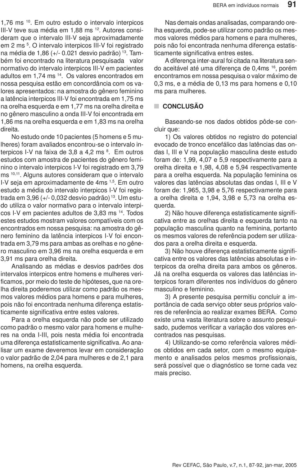 Também foi encontrado na literatura pesquisada valor normativo do intervalo interpicos III-V em pacientes adultos em 1,74 ms 14.