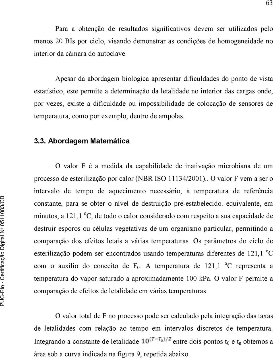 impossibilidade de colocação de sensores de temperatura, como por exemplo, dentro de ampolas. 3.