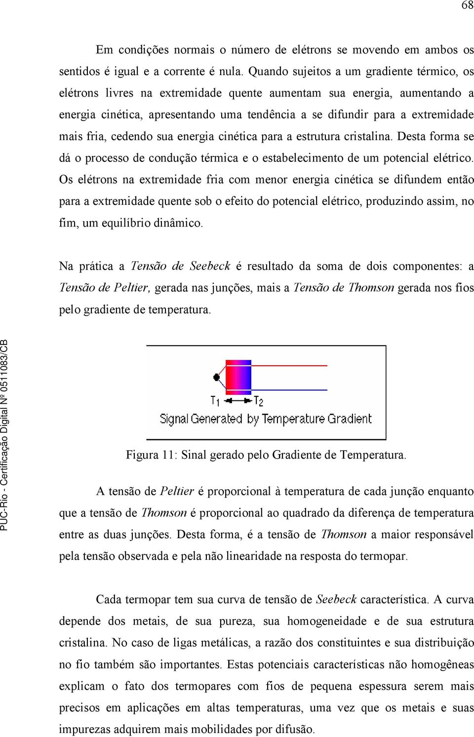 fria, cedendo sua energia cinética para a estrutura cristalina. Desta forma se dá o processo de condução térmica e o estabelecimento de um potencial elétrico.