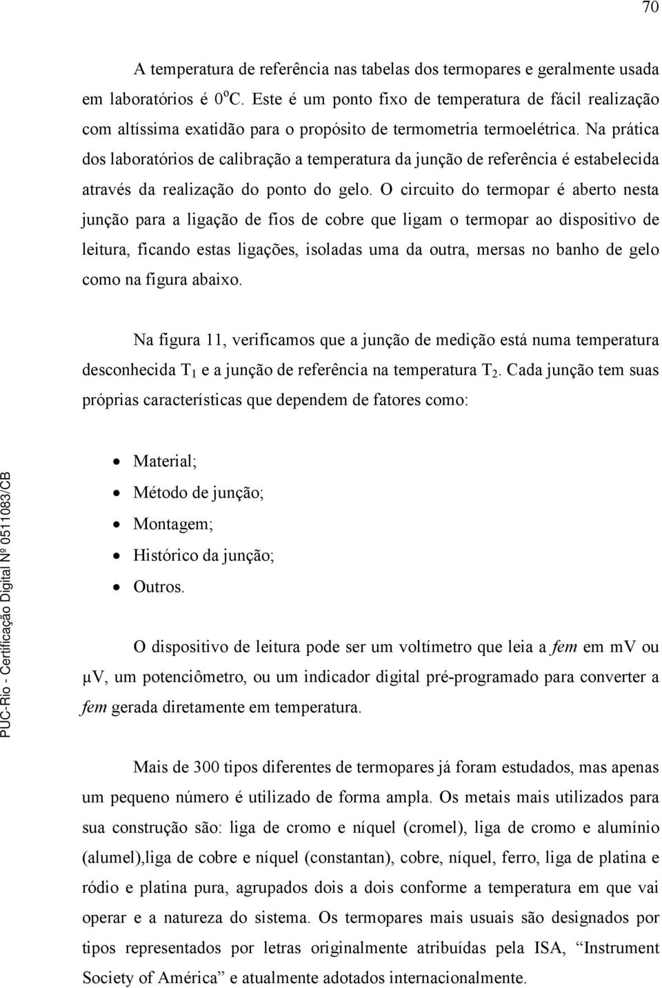 Na prática dos laboratórios de calibração a temperatura da junção de referência é estabelecida através da realização do ponto do gelo.