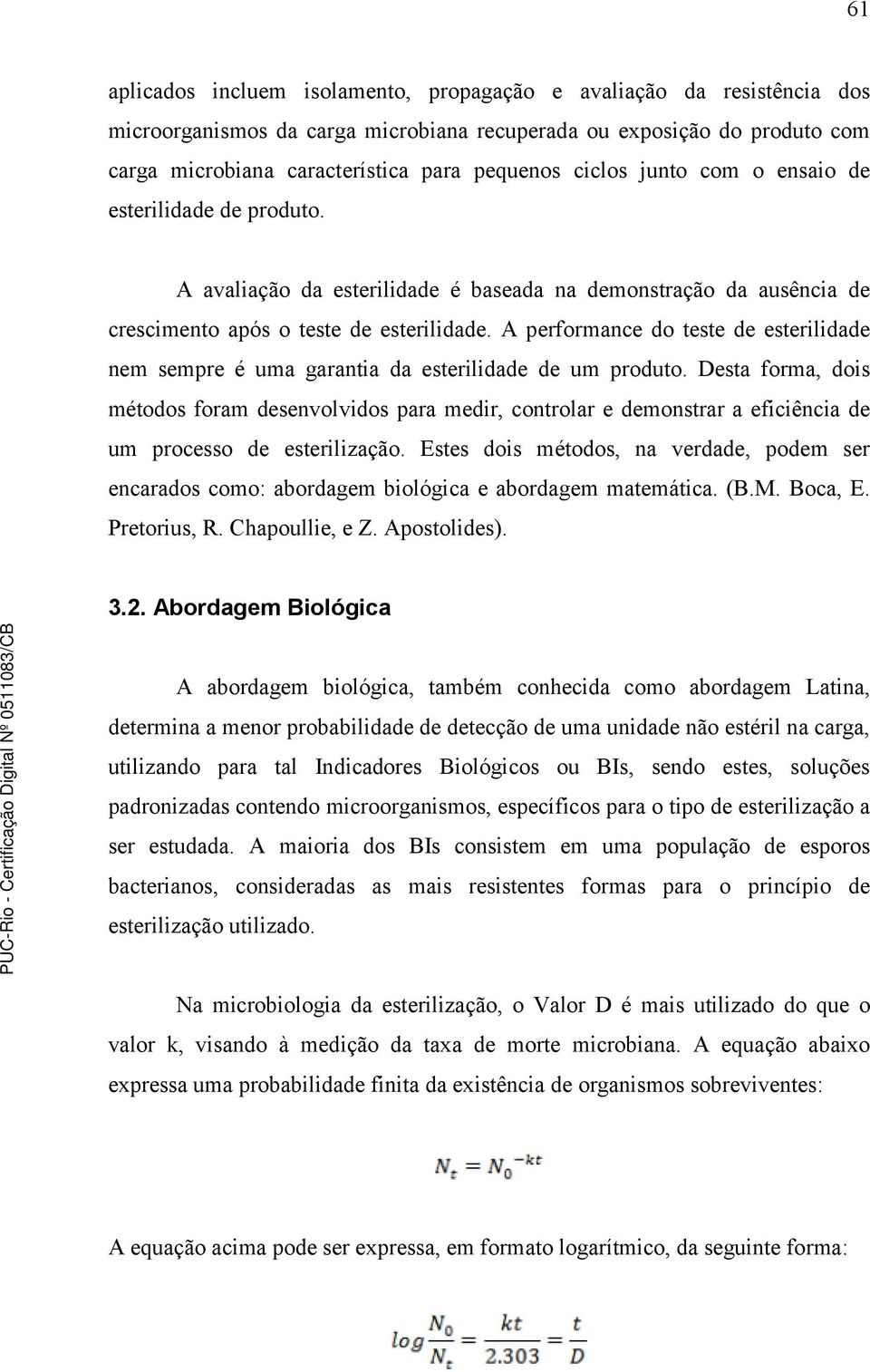 A performance do teste de esterilidade nem sempre é uma garantia da esterilidade de um produto.