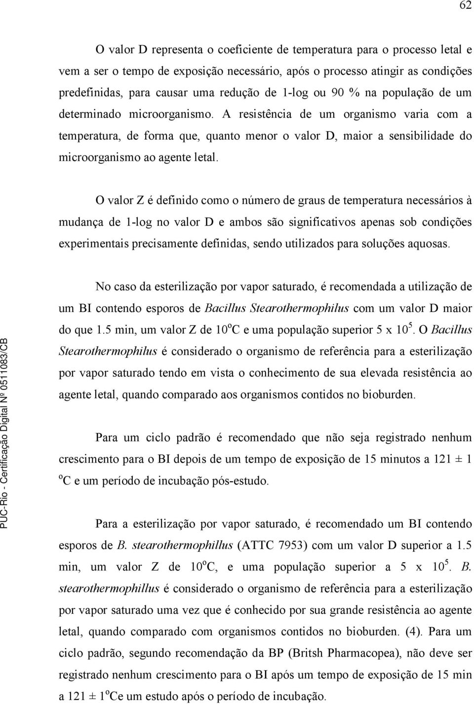 A resistência de um organismo varia com a temperatura, de forma que, quanto menor o valor D, maior a sensibilidade do microorganismo ao agente letal.