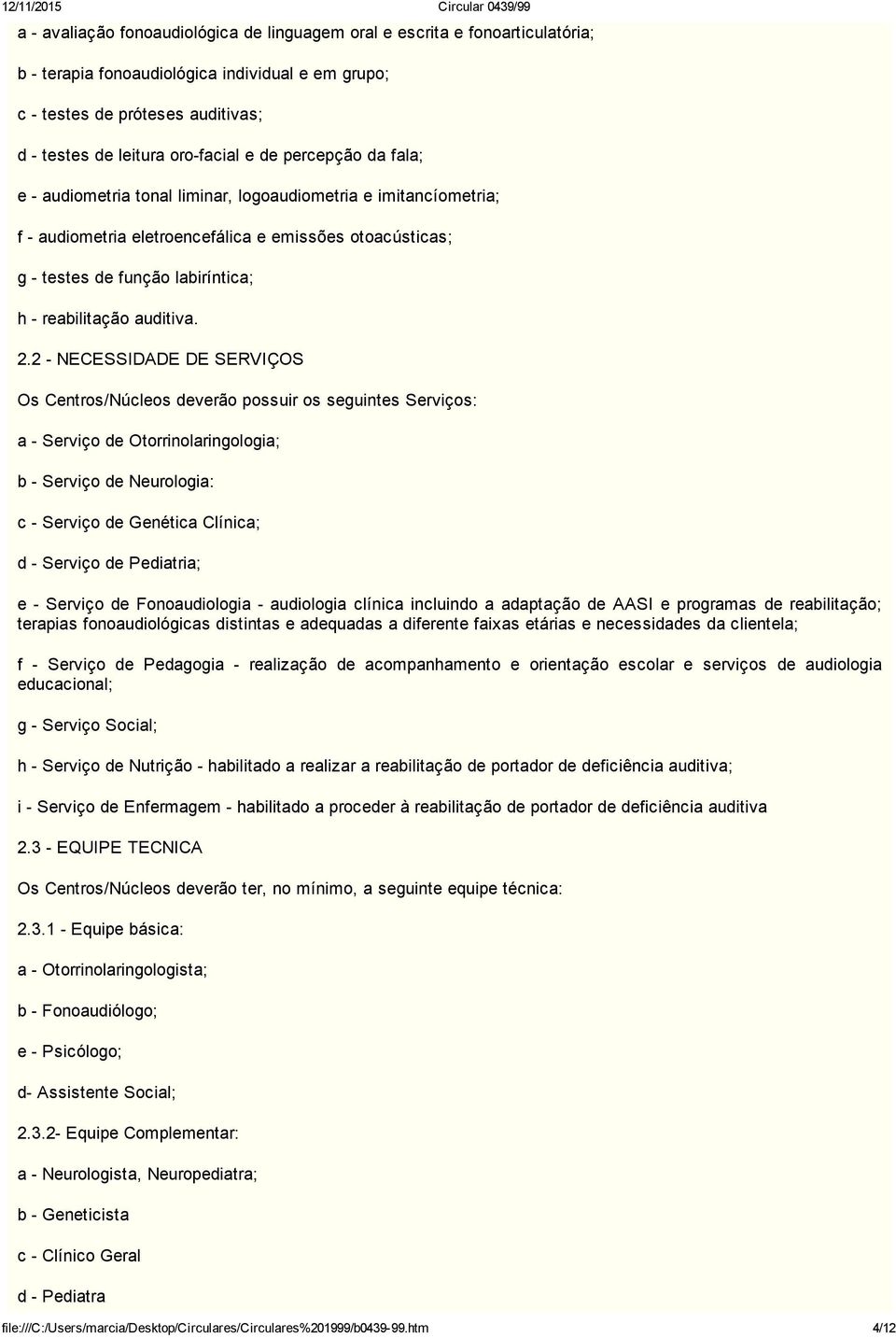 2 NECESSIDADE DE SERVIÇOS Os Centros/Núcleos deverão possuir os seguintes Serviços: a Serviço de Otorrinolaringologia; b Serviço de Neurologia: c Serviço de Genética Clínica; d Serviço de Pediatria;