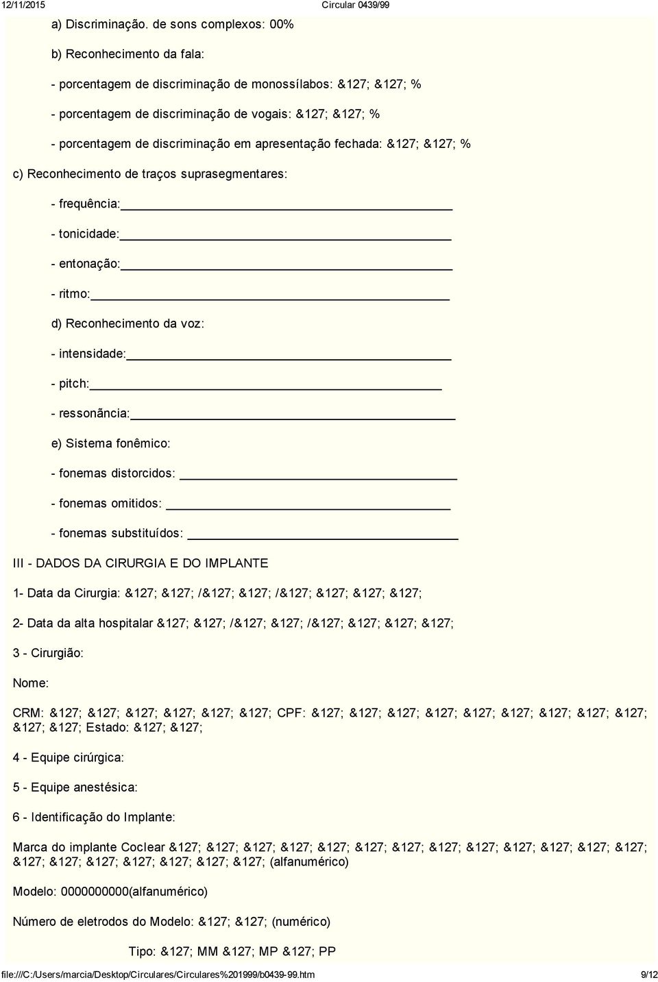 apresentação fechada: &127; &127; % c) Reconhecimento de traços suprasegmentares: frequência: tonicidade: entonação: ritmo: d) Reconhecimento da voz: intensidade: pitch: ressonãncia: e) Sistema