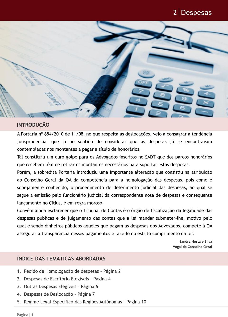 Tal constituiu um duro golpe para os Advogados inscritos no SADT que dos parcos honorários que recebem têm de retirar os montantes necessários para suportar estas despesas.