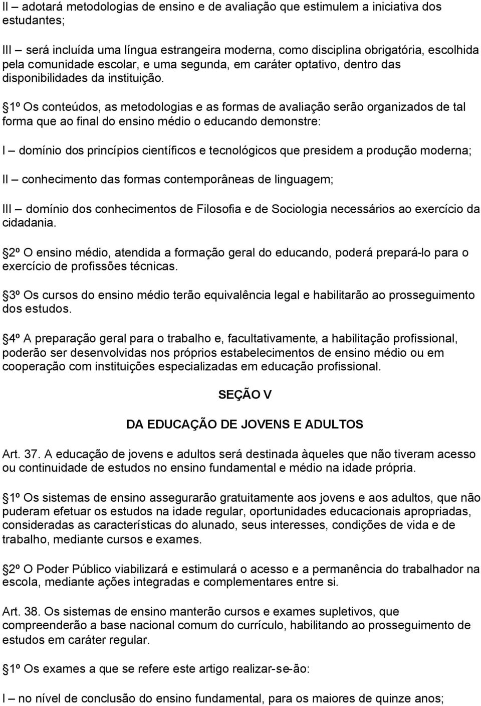 1º Os conteúdos, as metodologias e as formas de avaliação serão organizados de tal forma que ao final do ensino médio o educando demonstre: I domínio dos princípios científicos e tecnológicos que