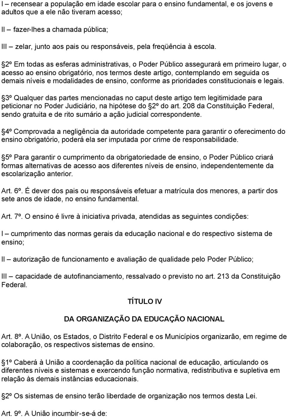 2º Em todas as esferas administrativas, o Poder Público assegurará em primeiro lugar, o acesso ao ensino obrigatório, nos termos deste artigo, contemplando em seguida os demais níveis e modalidades