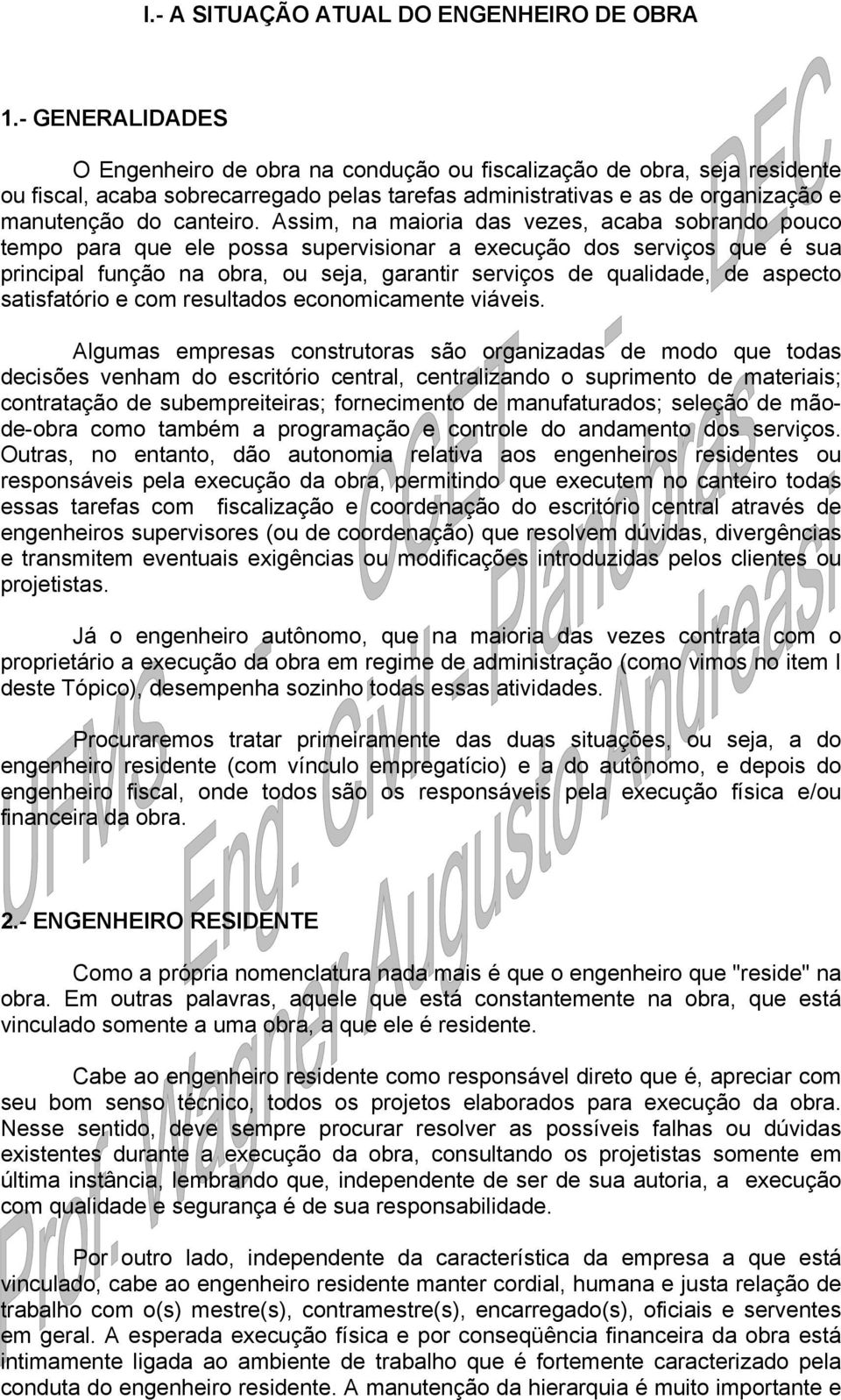 Assim, na maioria das vezes, acaba sobrando pouco tempo para que ele possa supervisionar a execução dos serviços que é sua principal função na obra, ou seja, garantir serviços de qualidade, de