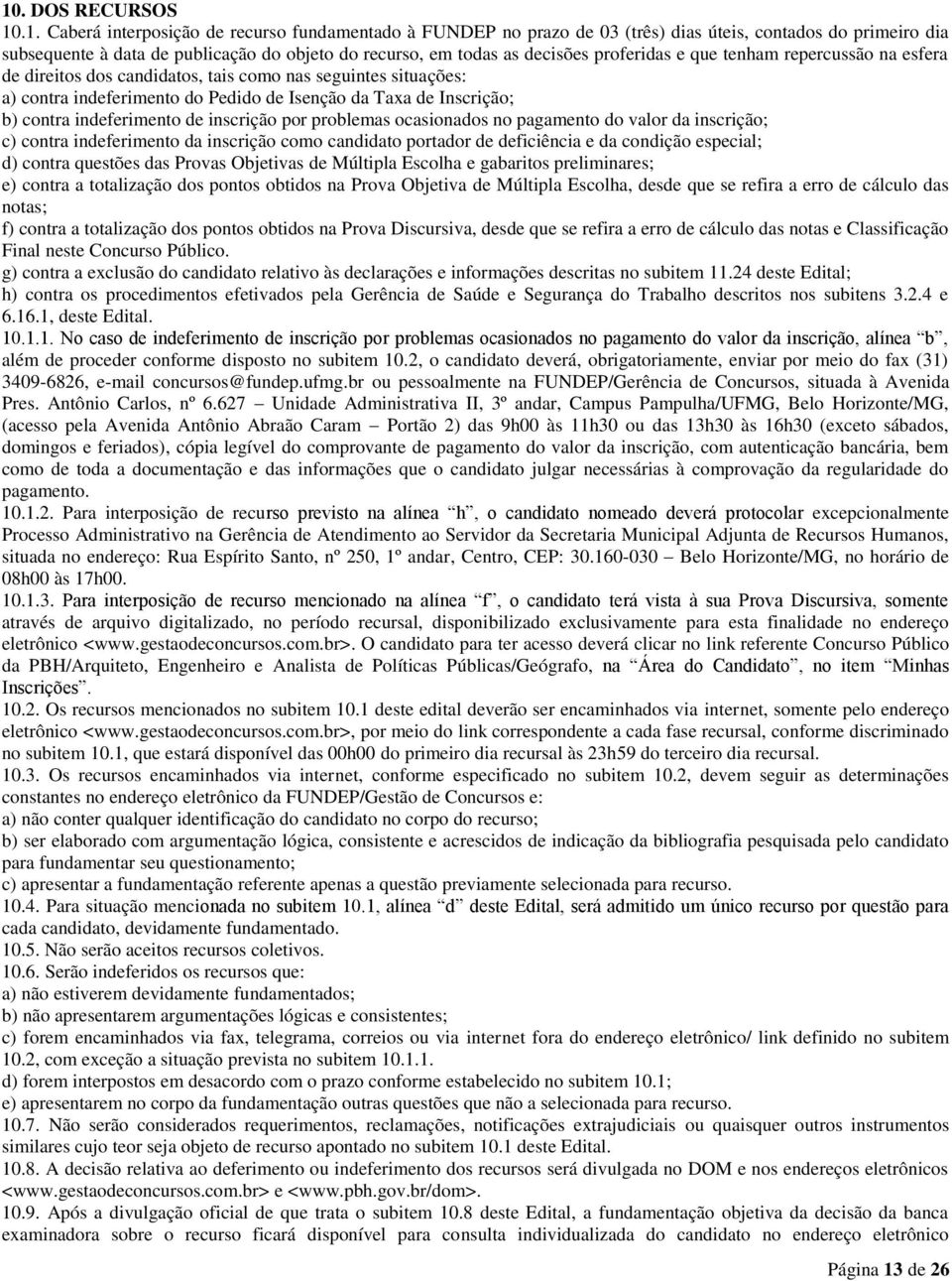 indeferimento de inscrição por problemas ocasionados no pagamento do valor da inscrição; c) contra indeferimento da inscrição como candidato portador de deficiência e da condição especial; d) contra