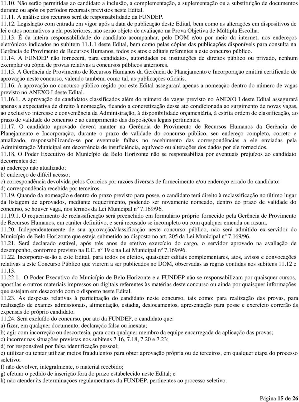 Legislação com entrada em vigor após a data de publicação deste Edital, bem como as alterações em dispositivos de lei e atos normativos a ela posteriores, não serão objeto de avaliação na Prova