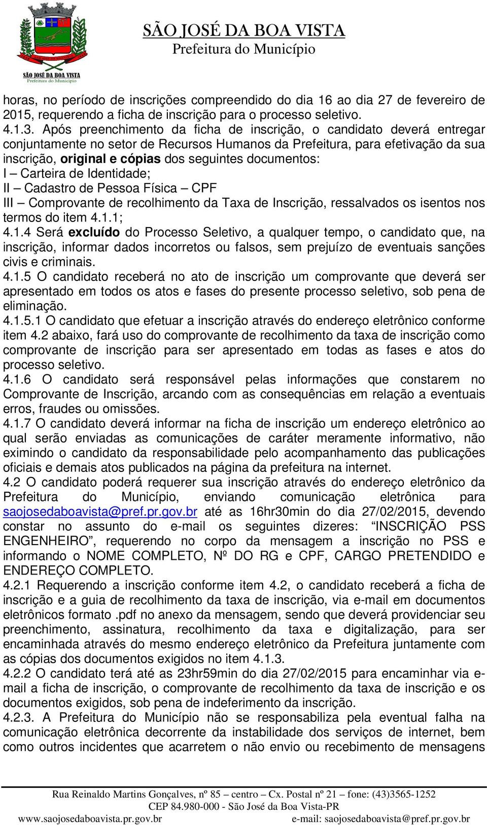 documentos: I Carteira de Identidade; II Cadastro de Pessoa Física CPF III Comprovante de recolhimento da Taxa de Inscrição, ressalvados os isentos nos termos do item 4.1.