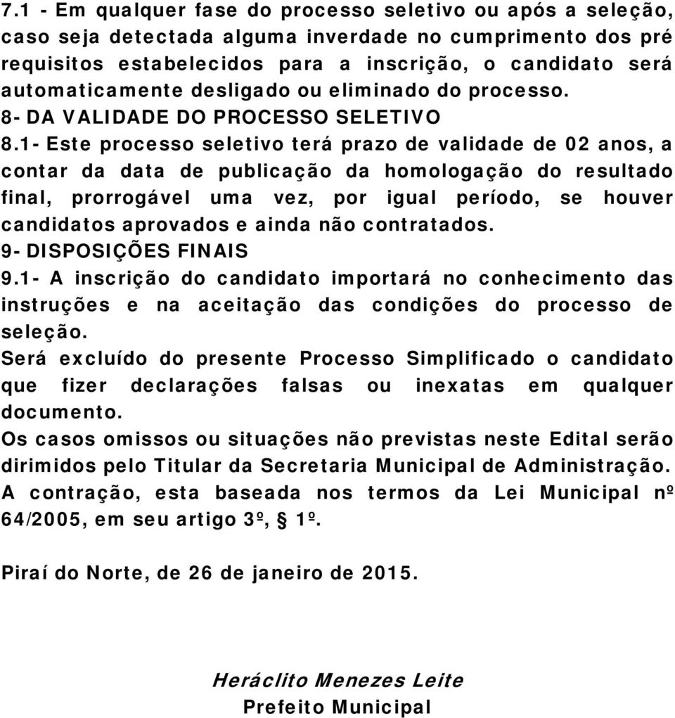 1- Este processo seletivo terá prazo de validade de 02 anos, a contar da data de publicação da homologação do resultado final, prorrogável uma vez, por igual período, se houver candidatos aprovados e