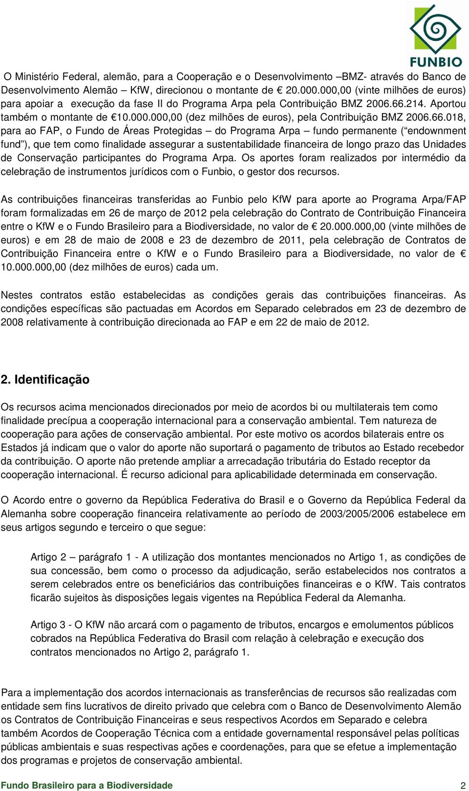 66.018, para ao FAP, o Fundo de Áreas Protegidas do Programa Arpa fundo permanente ( endownment fund ), que tem como finalidade assegurar a sustentabilidade financeira de longo prazo das Unidades de