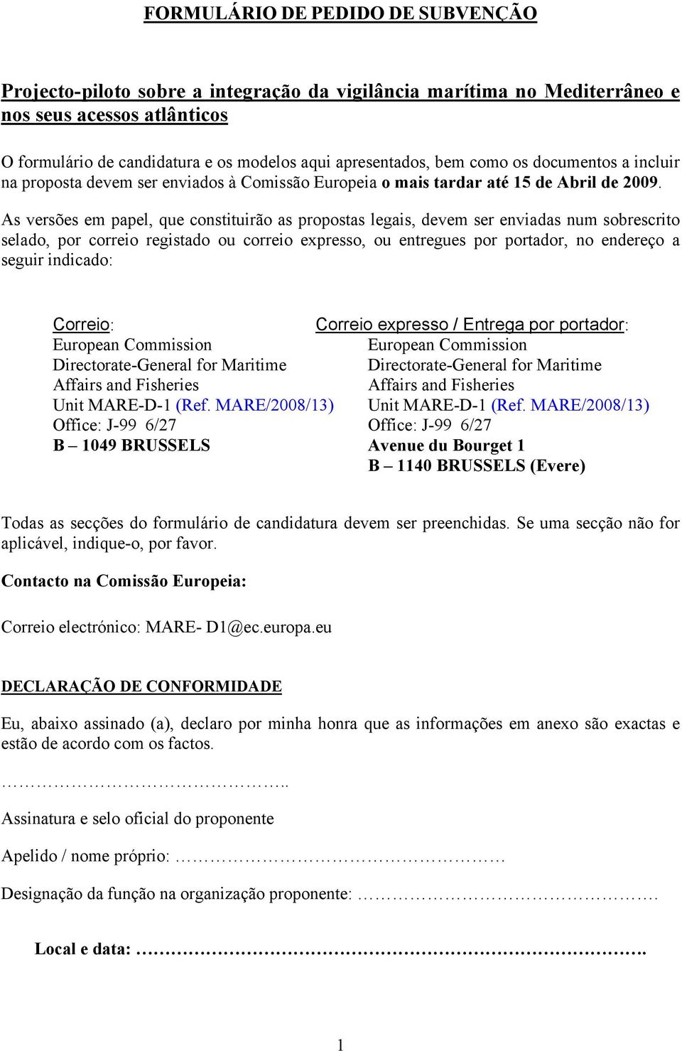 As versões em papel, que constituirão as propostas legais, devem ser enviadas num sobrescrito selado, por correio registado ou correio expresso, ou entregues por portador, no endereço a seguir