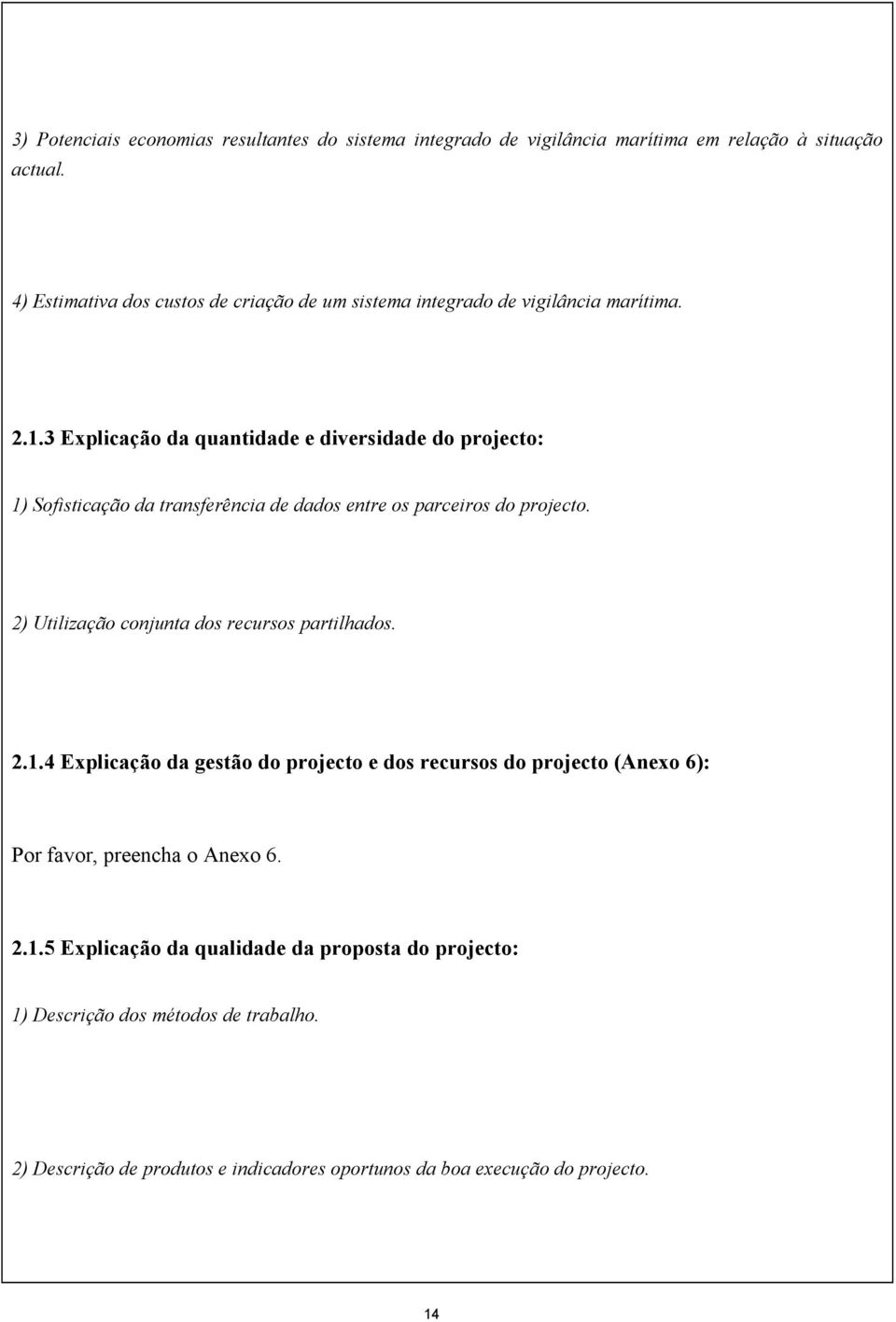 3 Explicação da quantidade e diversidade do projecto: 1) Sofisticação da transferência de dados entre os parceiros do projecto.