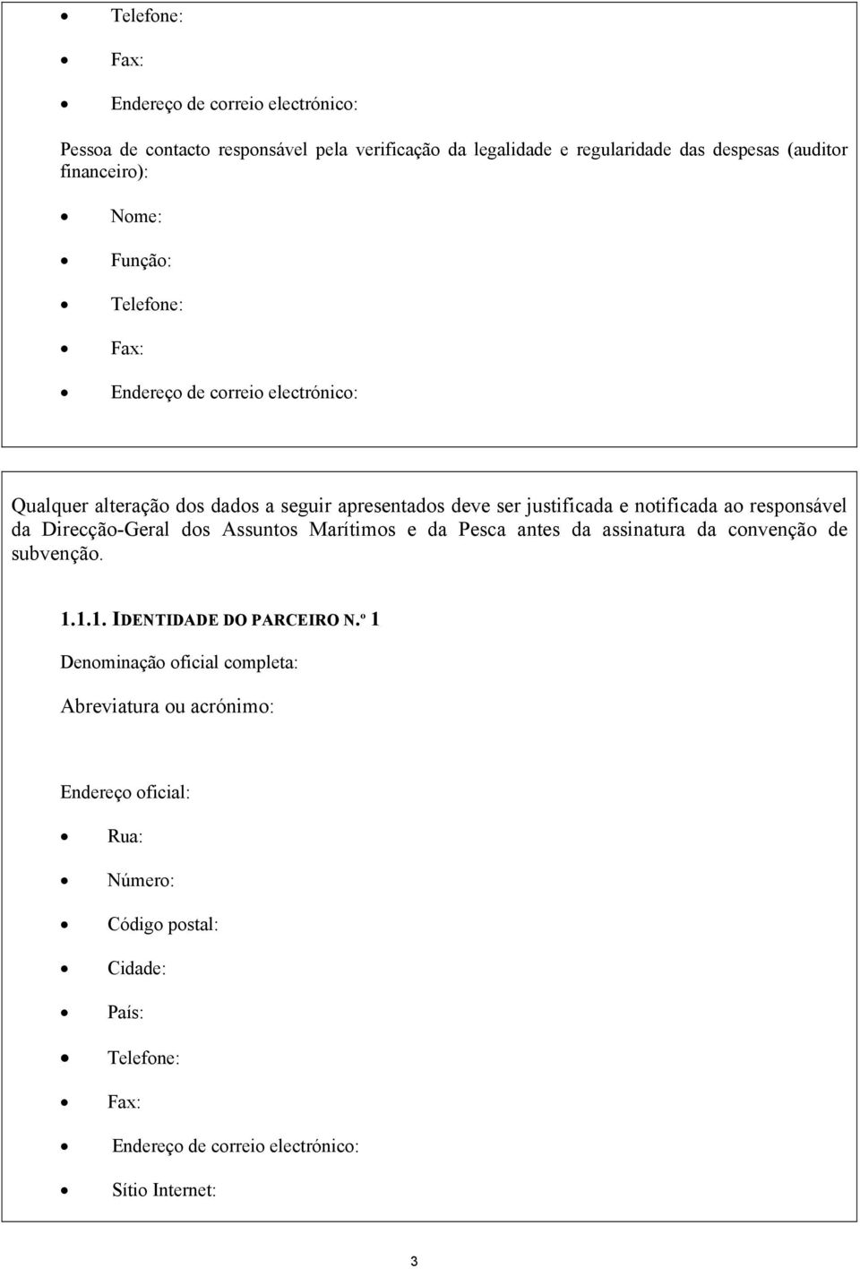 dos Assuntos Marítimos e da Pesca antes da assinatura da convenção de subvenção. 1.1.1. IDENTIDADE DO PARCEIRO N.