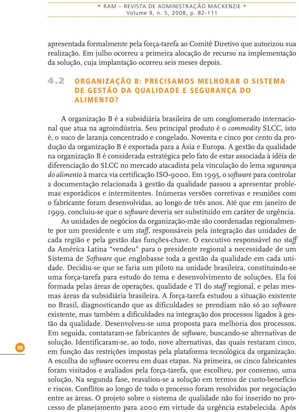 2 ORGANIZAÇÃO B: PRECISAMOS MELHORAR O SISTEMA DE GESTÃO DA QUALIDADE E SEGURANÇA DO ALIMENTO? 98 A organização B é a subsidiária brasileira de um conglomerado internacional que atua na agroindústria.