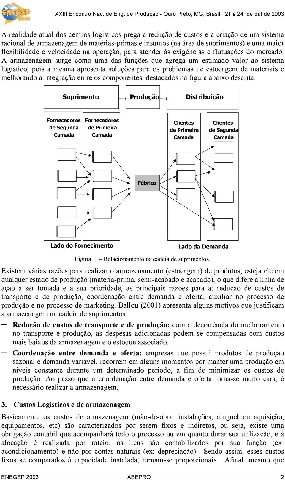 A armazenagem surge como uma das funções que agrega um estimado valor ao sistema logístico, pois a mesma apresenta soluções para os problemas de estocagem de materiais e melhorando a integração entre